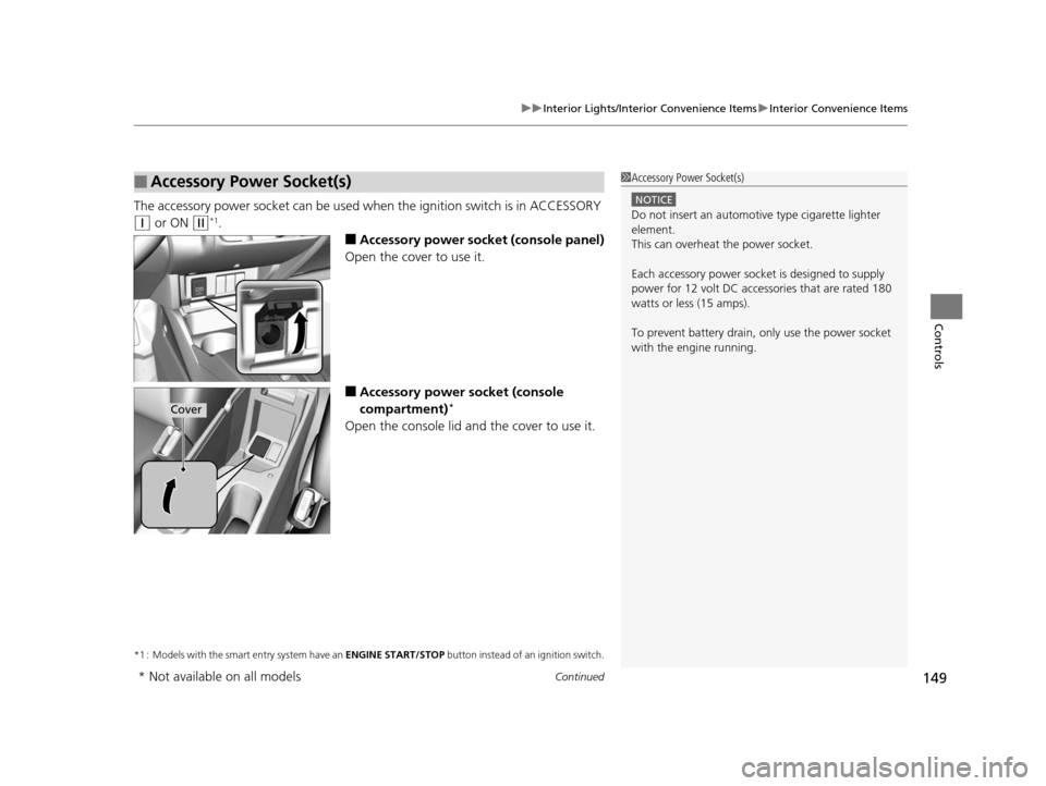 HONDA FIT 2015 3.G Owners Manual Continued149
uuInterior Lights/Interior Convenience Items uInterior Convenience Items
Controls
The accessory power socket can be used wh en the ignition switch is in ACCESSORY 
(q or ON (w*1.
■Acces