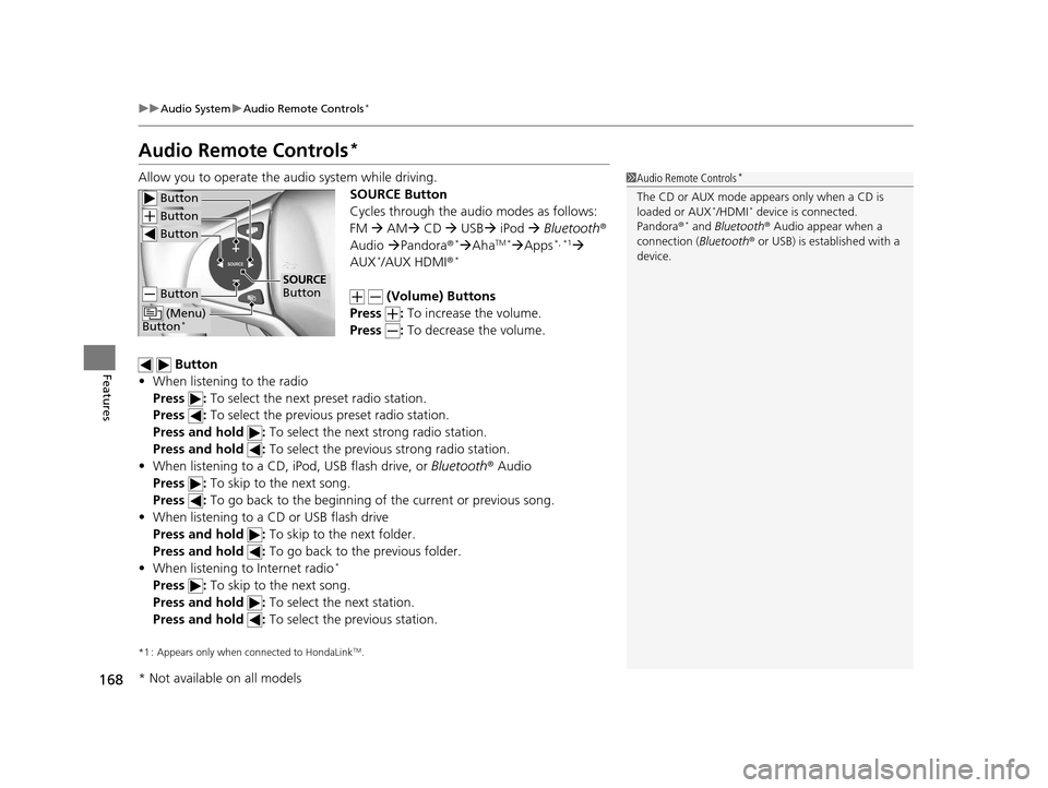 HONDA FIT 2015 3.G Owners Manual 168
uuAudio System uAudio Remote Controls*
Features
Audio Remote Controls*
Allow you to operate the au dio system while driving.
SOURCE Button
Cycles through the audio modes as follows:
FM  AM  