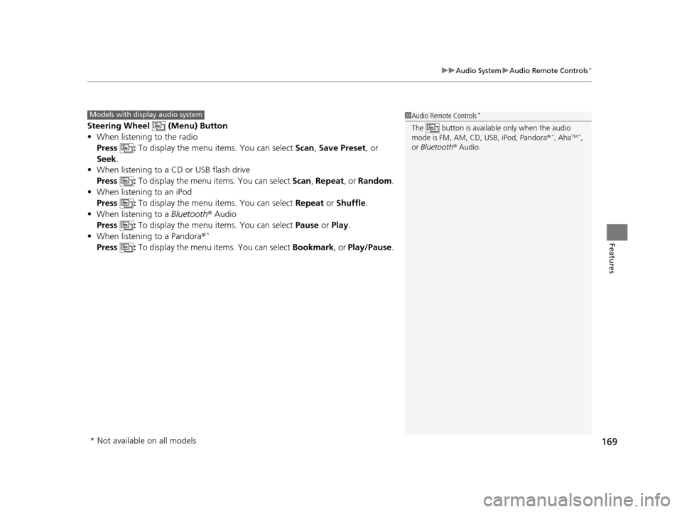 HONDA FIT 2015 3.G Owners Manual 169
uuAudio System uAudio Remote Controls*
Features
Steering Wheel   (Menu) Button
• When listening to the radio
Press :  To display the menu items. You can select  Scan, Save Preset , or 
Seek.
•