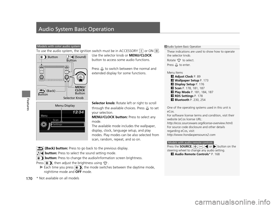 HONDA FIT 2015 3.G Owners Manual 170
Features
Audio System Basic Operation
To use the audio system, the ignition switch must be in ACCESSORY (q or ON (w.
Use the selector knob or  MENU/CLOCK 
button to access some audio functions.
Pr