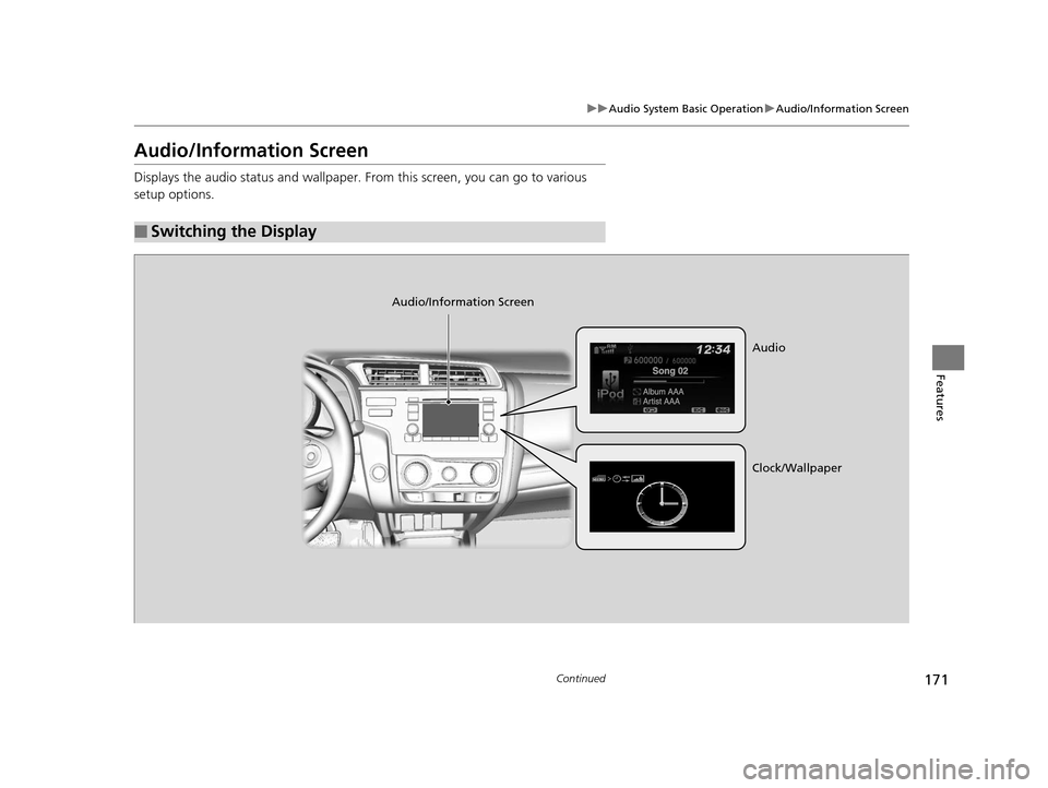 HONDA FIT 2015 3.G Owners Manual 171
uuAudio System Basic Operation uAudio/Information Screen
Continued
Features
Audio/Information Screen
Displays the audio status and wallpaper. From this screen, you can go to various 
setup options