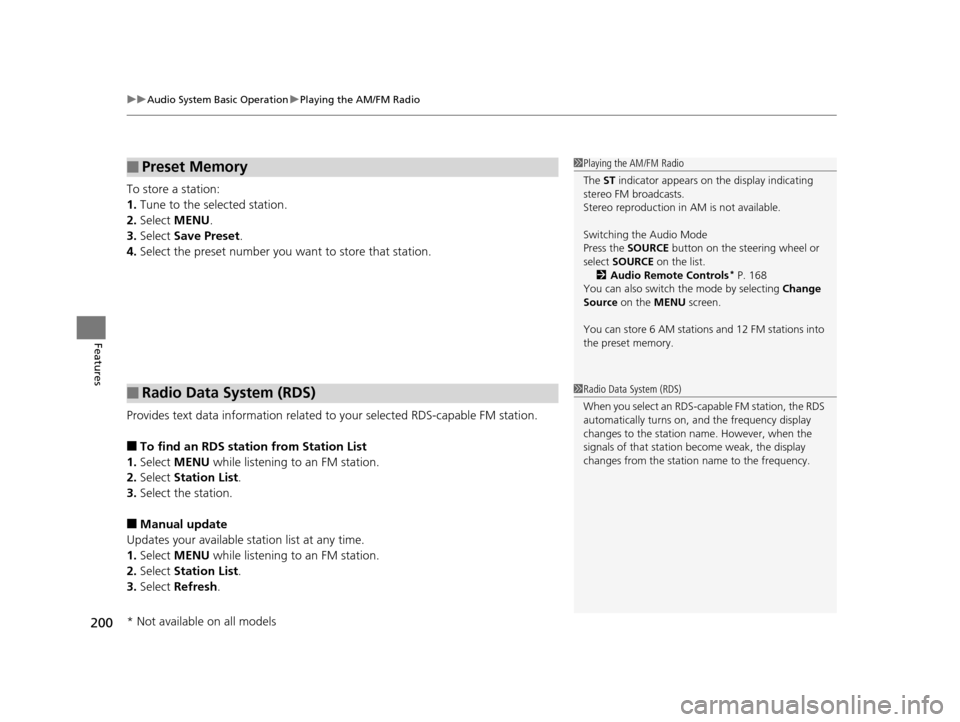 HONDA FIT 2015 3.G User Guide uuAudio System Basic Operation uPlaying the AM/FM Radio
200
Features
To store a station:
1. Tune to the selected station.
2. Select  MENU .
3. Select  Save Preset .
4. Select the preset number you wa 