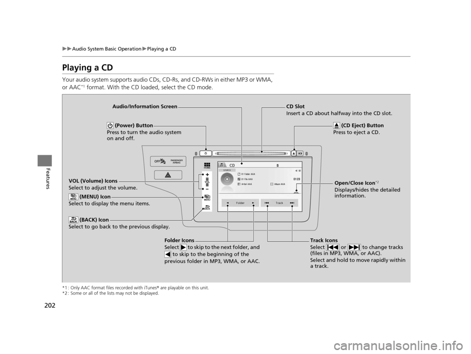 HONDA FIT 2015 3.G Owners Manual 202
uuAudio System Basic Operation uPlaying a CD
Features
Playing a CD
Your audio system supports audio CDs, CD-Rs, and CD-RWs in either MP3 or WMA,
or AAC*1 format. With the CD loaded, select the CD HONDA FIT 2015 3.G Owners Manual 202
uuAudio System Basic Operation uPlaying a CD
Features
Playing a CD
Your audio system supports audio CDs, CD-Rs, and CD-RWs in either MP3 or WMA,
or AAC*1 format. With the CD loaded, select the CD