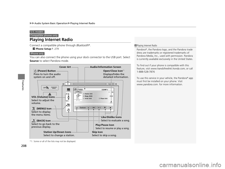 HONDA FIT 2015 3.G User Guide 208
uuAudio System Basic Operation uPlaying Internet Radio
Features
Playing Internet Radio
Connect a compatible phone through  Bluetooth®.
2Phone Setup  P. 279
You can also connect the phone using yo