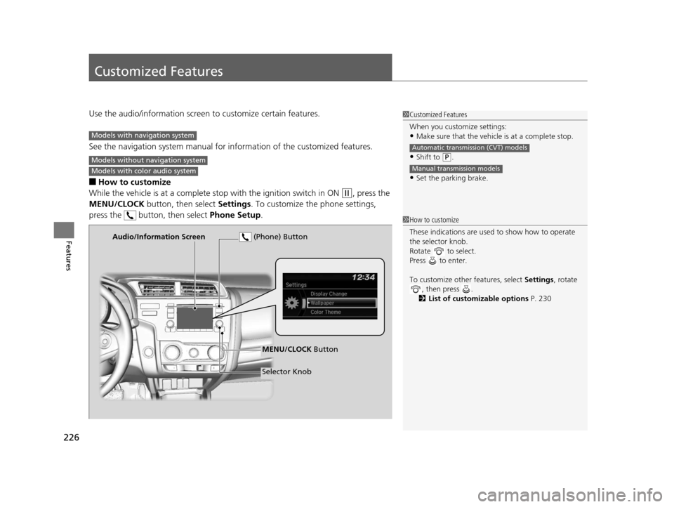 HONDA FIT 2015 3.G Owners Manual 226
Features
Customized Features
Use the audio/information screen to customize certain features.
See the navigation system ma nual for information of the customized features.
■How to customize
While
