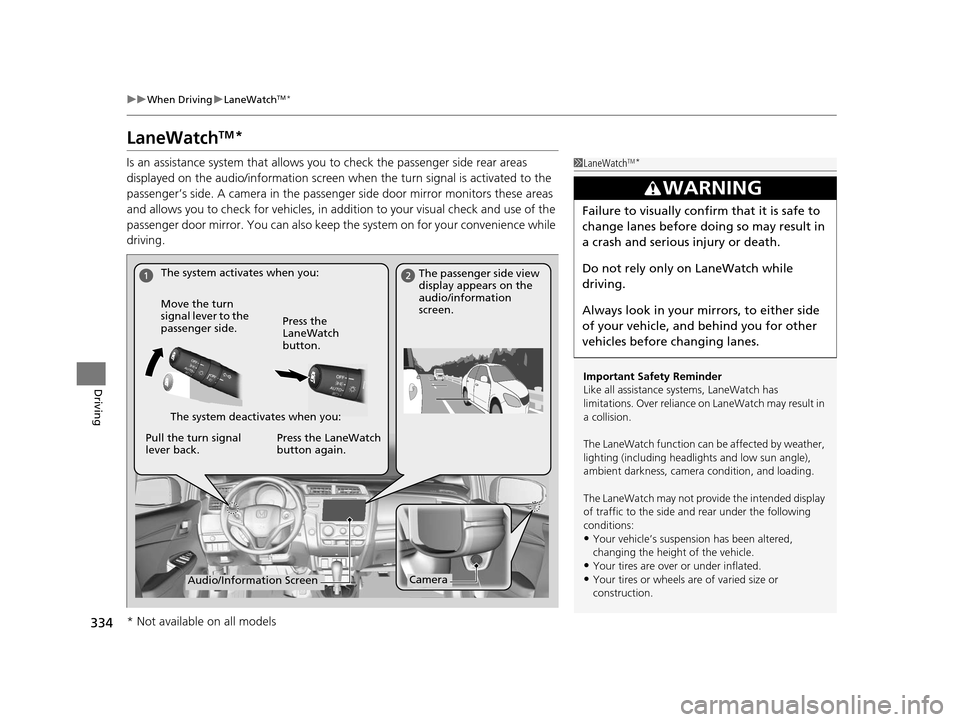 HONDA FIT 2015 3.G Owners Manual 334
uuWhen Driving uLaneWatchTM*
Driving
LaneWatchTM*
Is an assistance system that allows y ou to check the passenger side rear areas
displayed on the audio/information screen when the turn signal is HONDA FIT 2015 3.G Owners Manual 334
uuWhen Driving uLaneWatchTM*
Driving
LaneWatchTM*
Is an assistance system that allows y ou to check the passenger side rear areas
displayed on the audio/information screen when the turn signal is