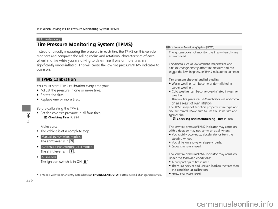 HONDA FIT 2015 3.G Owners Manual 336
uuWhen Driving uTire Pressure Monitoring System (TPMS)
Driving
Tire Pressure Monitoring System (TPMS)
Instead of directly measuring the pressu re in each tire, the TPMS on this vehicle 
monitors a