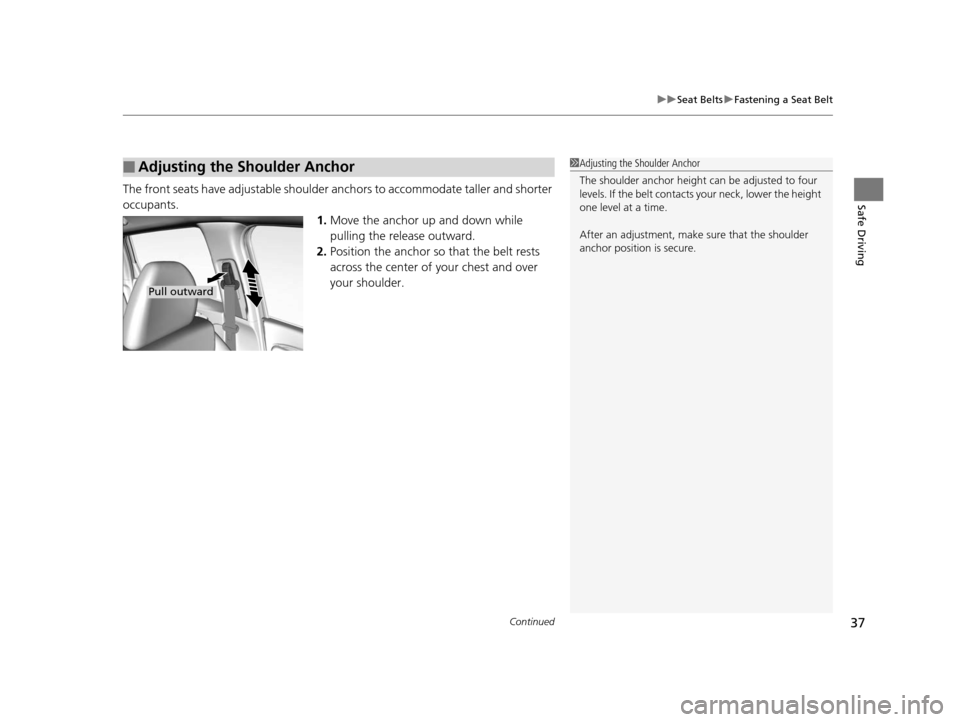 HONDA FIT 2015 3.G Owners Guide Continued37
uuSeat Belts uFastening a Seat Belt
Safe DrivingThe front seats have adjustab le shoulder anchors to accommodate taller and shorter 
occupants. 1.Move the anchor up  and down while 
pullin