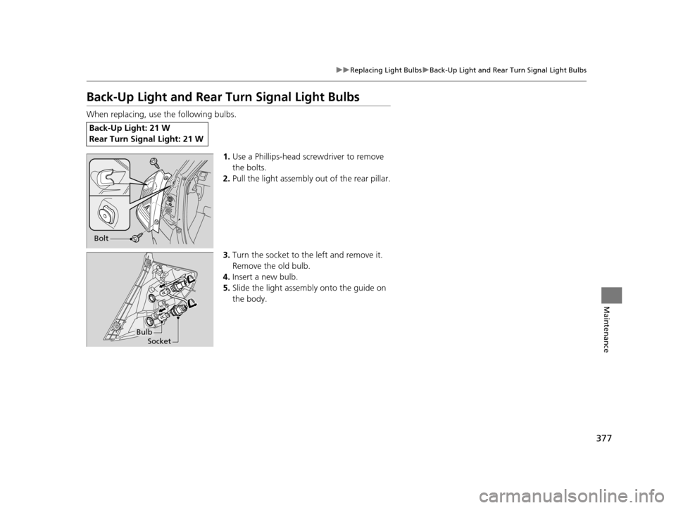 HONDA FIT 2015 3.G Owners Manual 377
uuReplacing Light Bulbs uBack-Up Light and Rear Turn Signal Light Bulbs
Maintenance
Back-Up Light and Rear Turn Signal Light Bulbs
When replacing, use the following bulbs.
1.Use a Phillips-head s HONDA FIT 2015 3.G Owners Manual 377
uuReplacing Light Bulbs uBack-Up Light and Rear Turn Signal Light Bulbs
Maintenance
Back-Up Light and Rear Turn Signal Light Bulbs
When replacing, use the following bulbs.
1.Use a Phillips-head s