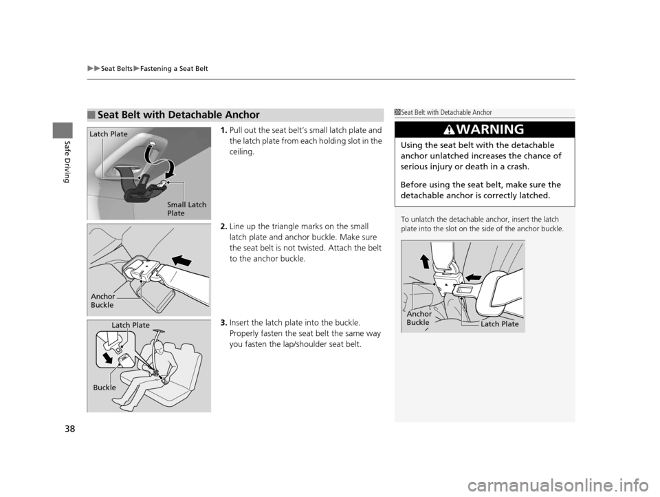 HONDA FIT 2015 3.G Owners Guide uuSeat Belts uFastening a Seat Belt
38
Safe Driving1. Pull out the seat belt’s small latch plate and 
the latch plate from each holding slot in the 
ceiling.
2. Line up the triangle  marks on the sm