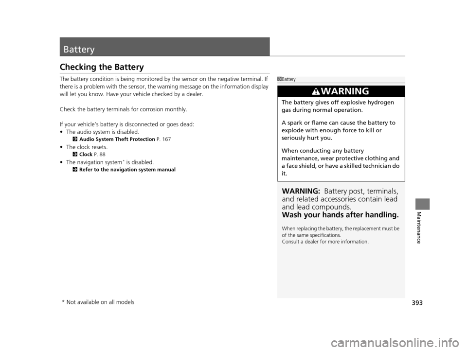 HONDA FIT 2015 3.G Owners Manual 393
Maintenance
Battery
Checking the Battery
The battery condition is being monitored by the sensor on the negative terminal. If
there is a problem with the sensor, the warning message on the informa HONDA FIT 2015 3.G Owners Manual 393
Maintenance
Battery
Checking the Battery
The battery condition is being monitored by the sensor on the negative terminal. If
there is a problem with the sensor, the warning message on the informa