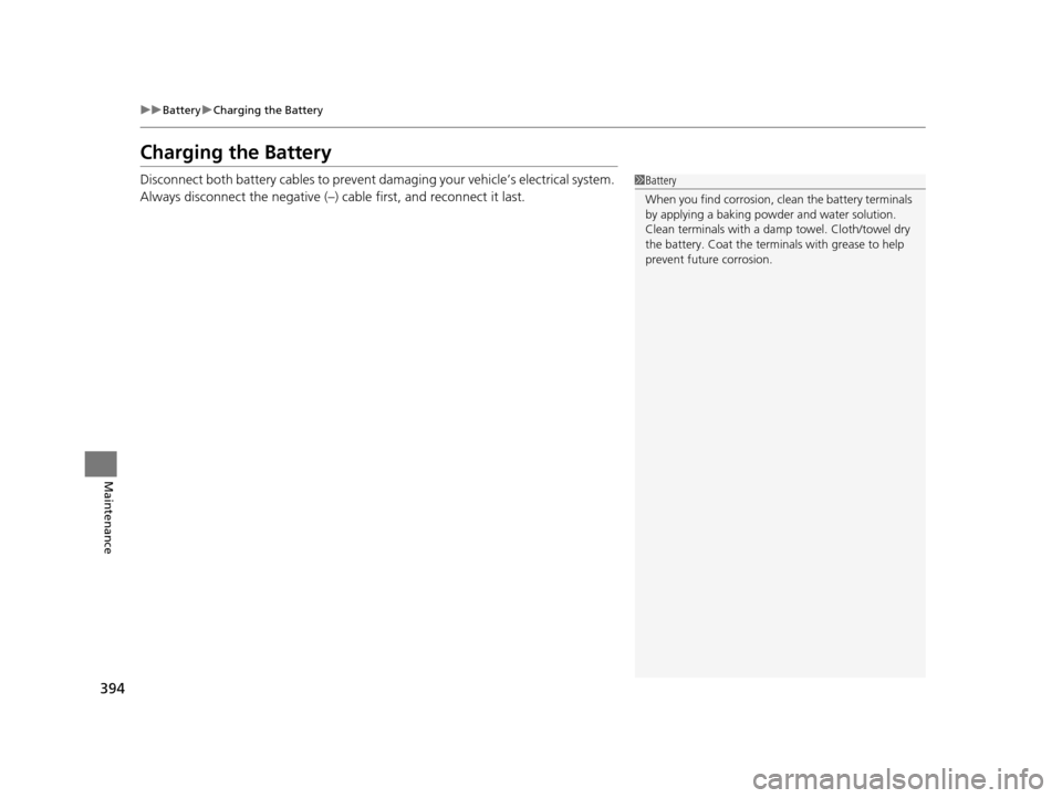 HONDA FIT 2015 3.G Owners Manual 394
uuBattery uCharging the Battery
Maintenance
Charging the Battery
Disconnect both battery cables to prevent da maging your vehicle’s electrical system.
Always disconnect the negative (–) cable HONDA FIT 2015 3.G Owners Manual 394
uuBattery uCharging the Battery
Maintenance
Charging the Battery
Disconnect both battery cables to prevent da maging your vehicle’s electrical system.
Always disconnect the negative (–) cable