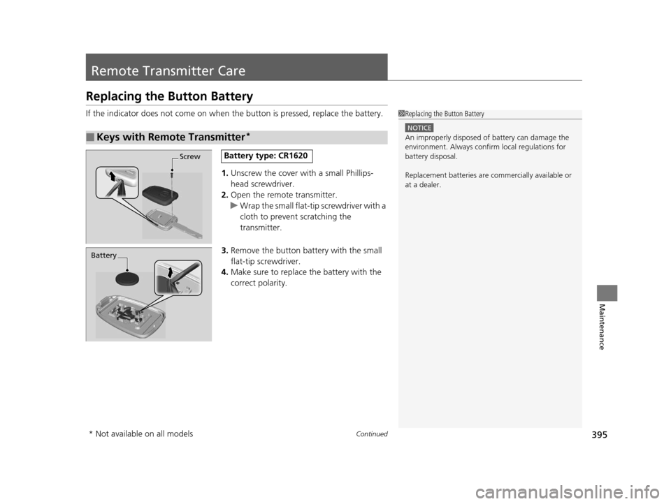 HONDA FIT 2015 3.G Owners Manual 395Continued
Maintenance
Remote Transmitter Care
Replacing the Button Battery
If the indicator does not come on when the button is pressed, replace the battery.
1. Unscrew the cover with a small Phill HONDA FIT 2015 3.G Owners Manual 395Continued
Maintenance
Remote Transmitter Care
Replacing the Button Battery
If the indicator does not come on when the button is pressed, replace the battery.
1. Unscrew the cover with a small Phill