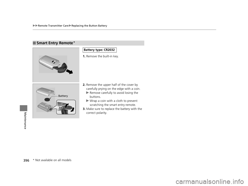 HONDA FIT 2015 3.G Owners Manual 396
uuRemote Transmitter Care uReplacing the Button Battery
Maintenance
1. Remove the built-in key.
2. Remove the upper half of the cover by
carefully prying on the edge with a coin.
u Remove careful HONDA FIT 2015 3.G Owners Manual 396
uuRemote Transmitter Care uReplacing the Button Battery
Maintenance
1. Remove the built-in key.
2. Remove the upper half of the cover by
carefully prying on the edge with a coin.
u Remove careful