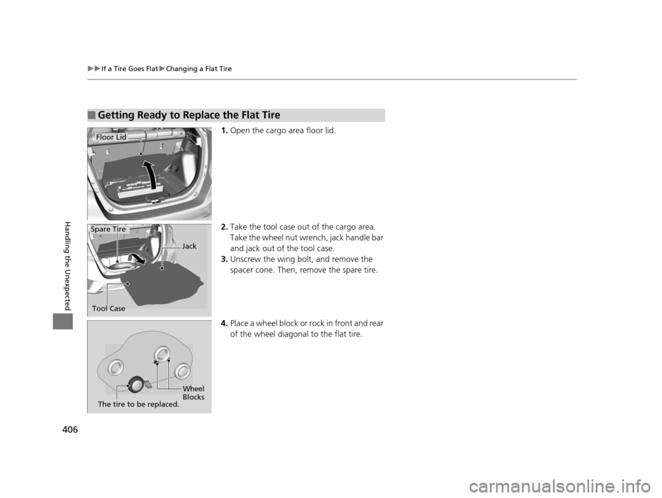 HONDA FIT 2015 3.G Owners Manual 406
uuIf a Tire Goes Flat uChanging a Flat Tire
Handling the Unexpected
1. Open the cargo area floor lid.
2. Take the tool case out of the cargo area.
Take the wheel nut wrench, jack handle bar
and HONDA FIT 2015 3.G Owners Manual 406
uuIf a Tire Goes Flat uChanging a Flat Tire
Handling the Unexpected
1. Open the cargo area floor lid.
2. Take the tool case out of the cargo area.
Take the wheel nut wrench, jack handle bar
and