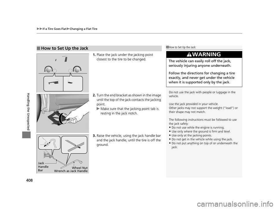 HONDA FIT 2015 3.G Owners Manual uuIf a Tire Goes Flat uChanging a Flat Tire
408
Handling the Unexpected
1. Place the jack under the jacking point 
closest to the tire to be changed.
2. Turn the end bracket as shown in the image 
unt