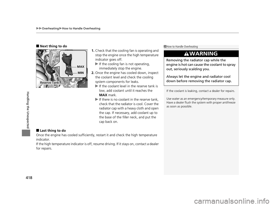 HONDA FIT 2015 3.G Owners Manual uuOverheating uHow to Handle Overheating
418
Handling the Unexpected
■Next thing to do
1.Check that the cooling fan is operating and 
stop the engine once the high temperature 
indicator goes off.
u
