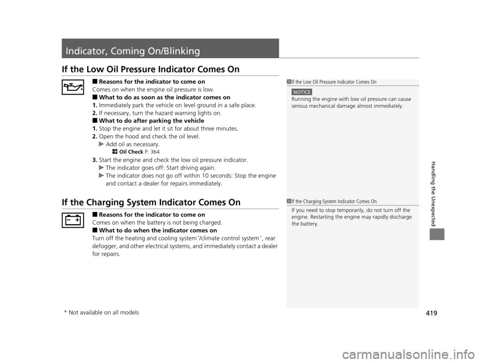 HONDA FIT 2015 3.G Owners Manual 419
Handling the Unexpected
Indicator, Coming On/Blinking
If the Low Oil Pressure Indicator Comes On
■Reasons for the indicator to come on
Comes on when the engine oil pressure is low.
■What to do