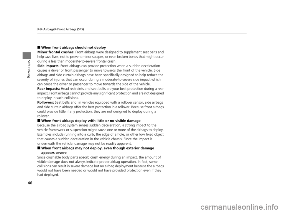 HONDA FIT 2015 3.G Service Manual 46
uuAirbags uFront Airbags (SRS)
Safe Driving
■When front airbags should not deploy
Minor frontal crashes: Front airbags were designed to supplement seat belts and
help save lives, not to prevent HONDA FIT 2015 3.G Service Manual 46
uuAirbags uFront Airbags (SRS)
Safe Driving
■When front airbags should not deploy
Minor frontal crashes: Front airbags were designed to supplement seat belts and
help save lives, not to prevent