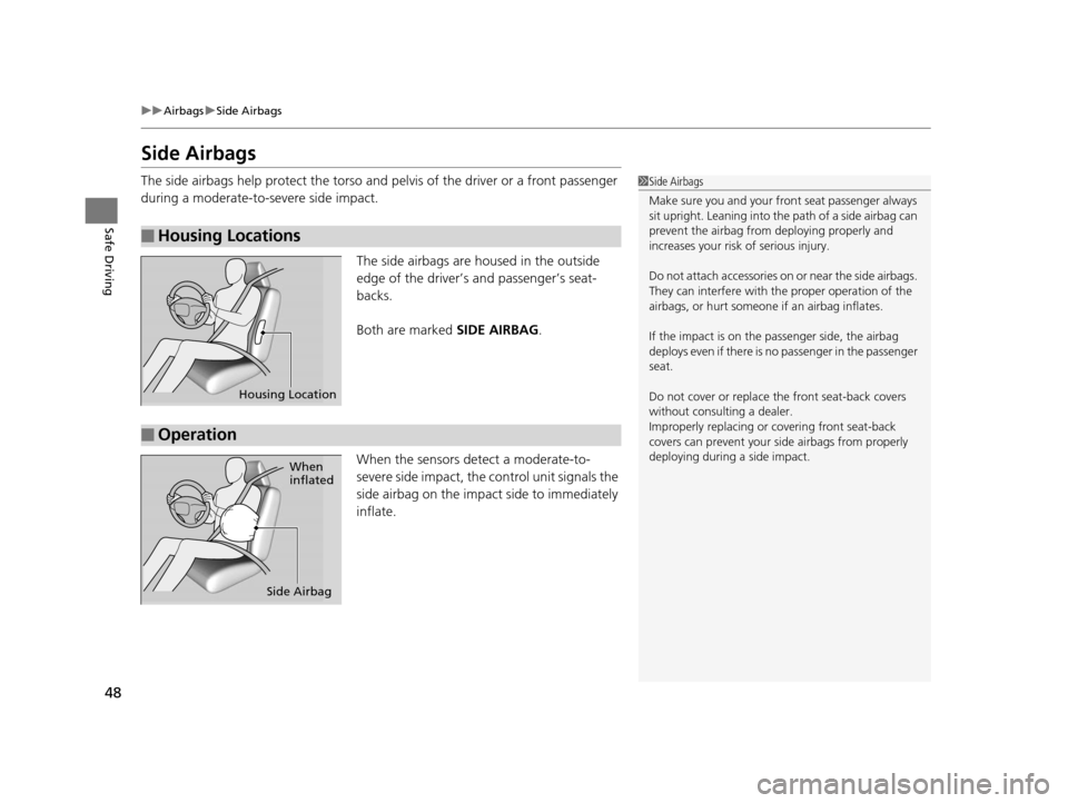 HONDA FIT 2015 3.G Service Manual 48
uuAirbags uSide Airbags
Safe Driving
Side Airbags
The side airbags help protect the torso and pelvis of the driver or a front passenger
during a moderate-to-severe side impact.
The side airbags a HONDA FIT 2015 3.G Service Manual 48
uuAirbags uSide Airbags
Safe Driving
Side Airbags
The side airbags help protect the torso and pelvis of the driver or a front passenger
during a moderate-to-severe side impact.
The side airbags a