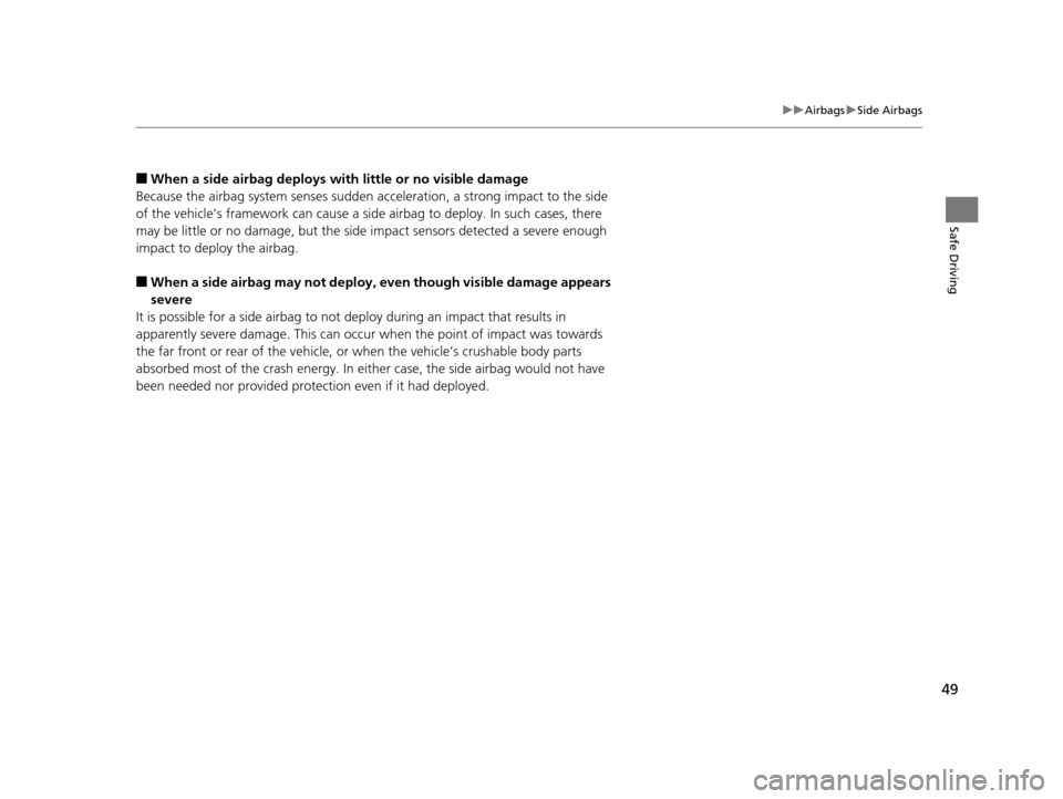HONDA FIT 2015 3.G Service Manual 49
uuAirbags uSide Airbags
Safe Driving
■When a side airbag deploys with little or no visible damage
Because the airbag system senses sudden acceleration, a strong impact to the side
of the vehicle HONDA FIT 2015 3.G Service Manual 49
uuAirbags uSide Airbags
Safe Driving
■When a side airbag deploys with little or no visible damage
Because the airbag system senses sudden acceleration, a strong impact to the side
of the vehicle