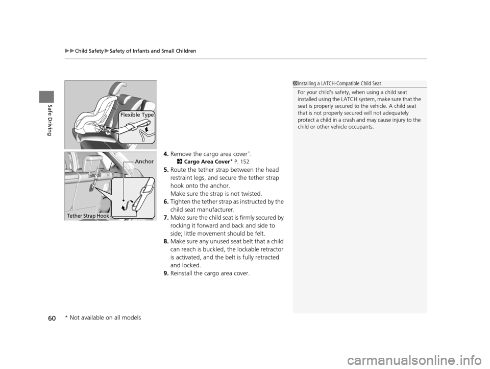 HONDA FIT 2015 3.G Repair Manual uuChild Safety uSafety of Infants and Small Children
60
Safe Driving
4. Remove the cargo area cover*.
2 Cargo Area Cover* P. 152
5.Route the tether strap between the head 
restraint legs, and secure t