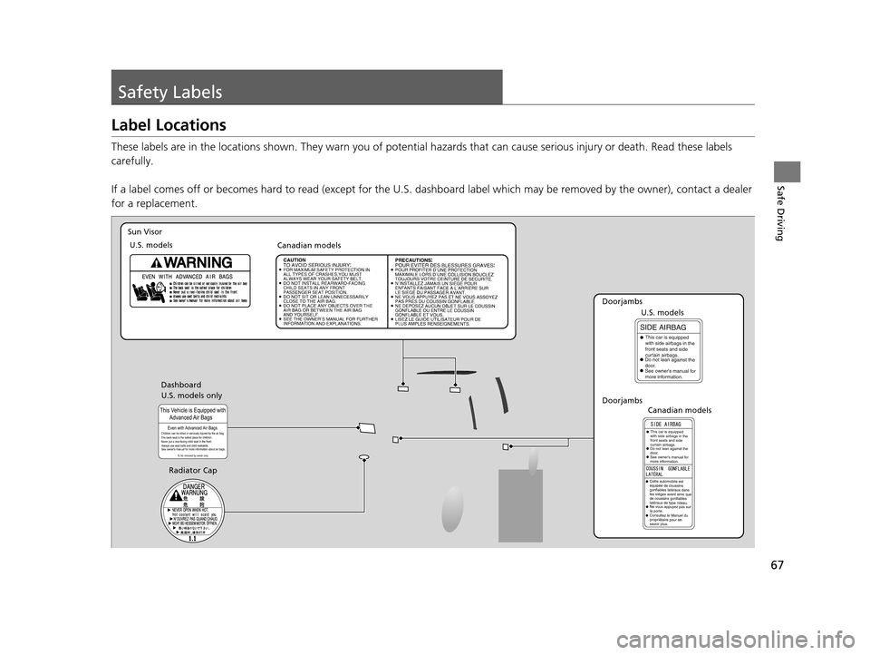 HONDA FIT 2015 3.G Repair Manual 67
Safe Driving
Safety Labels
Label Locations
These labels are in the locations shown. They warn you of potential hazards that  can cause serious injury or death. Read these labels 
carefully.
If a la
