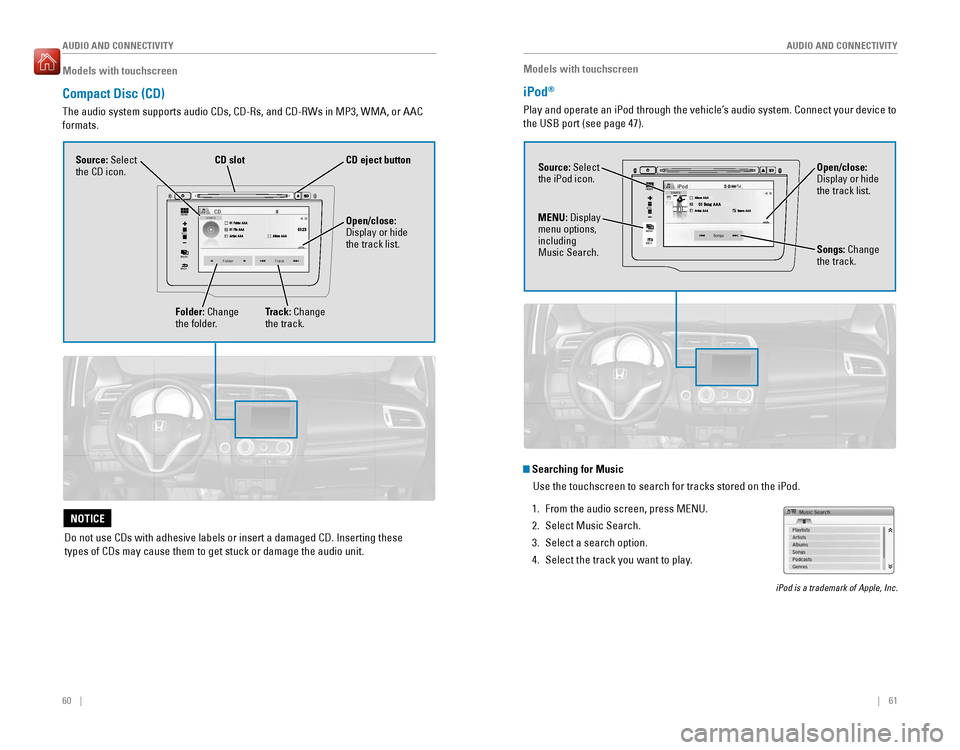 HONDA FIT 2016 3.G Quick Guide 60    ||    61
       AUDIO AND CONNECTIVITY
AUDIO AND CONNECTIVITY
Models with touchscreen
Compact Disc (CD) 
The audio system supports audio CDs, CD-Rs, and CD-RWs in MP3, WMA,