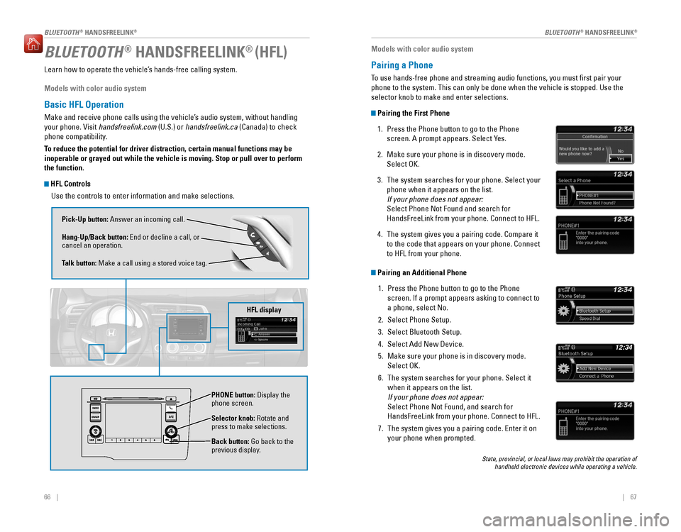 HONDA FIT 2016 3.G Quick Guide 66    ||    67
       
BLUETOOTH ®
 HANDSFREELINK ®
BLUETOOTH ®
 HANDSFREELINK ®
Learn how to operate the vehicle’s hands-free calling system.
Models with color audio system
Basic HFL Operation
