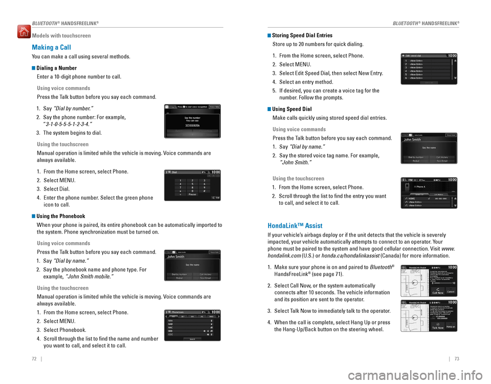 HONDA FIT 2016 3.G Quick Guide 72    ||    73
       
BLUETOOTH ®
 HANDSFREELINK ®
BLUETOOTH ®
 HANDSFREELINK ®
Models with touchscreen
Making a Call
You can make a call using several methods. 
 Dialing a Number
Enter a 10-
