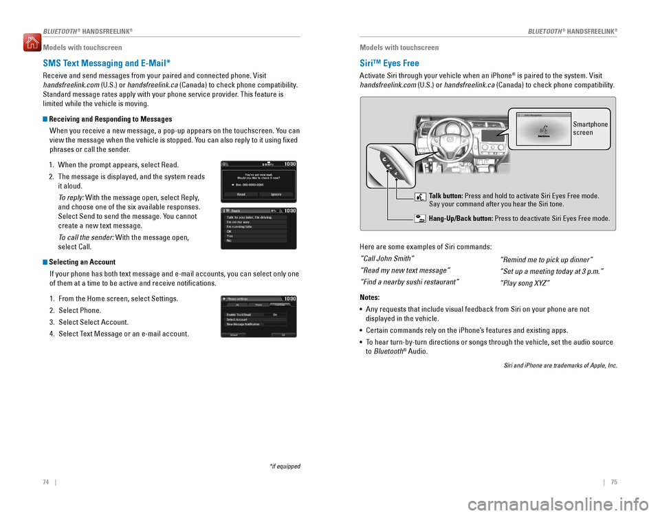 HONDA FIT 2016 3.G Quick Guide 74    ||    75
       
BLUETOOTH ®
 HANDSFREELINK ®
BLUETOOTH ®
 HANDSFREELINK ®
Models with touchscreen
SMS Text Messaging and E-Mail*
Receive and send messages from your paired and connected pho