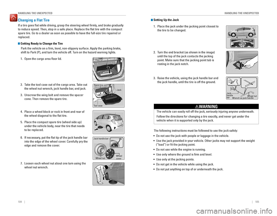 HONDA FIT 2016 3.G Quick Guide 104 || 105
HANDLING THE UNEXPECTED
HANDLING THE UNEXPECTED
Changing a Flat Tire
If a tire goes lat while driving, grasp the steering wheel irmly, and brake gra HONDA FIT 2016 3.G Quick Guide 104 || 105
HANDLING THE UNEXPECTED
HANDLING THE UNEXPECTED
Changing a Flat Tire
If a tire goes lat while driving, grasp the steering wheel irmly, and brake gra