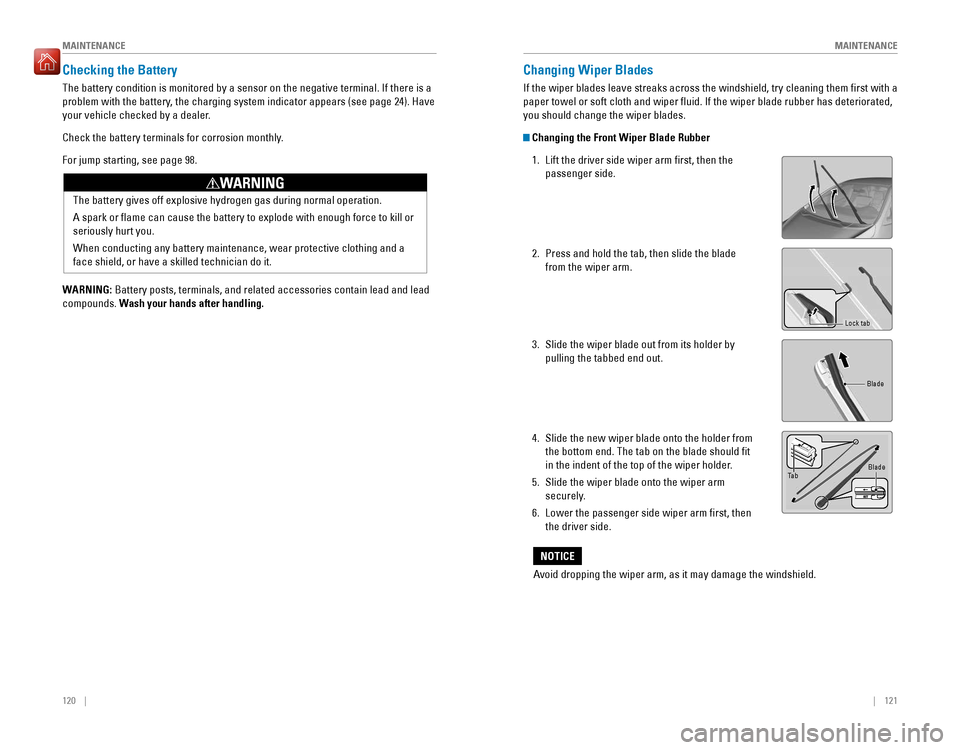 HONDA FIT 2016 3.G Quick Guide 120    ||    121
       MAINTENANCE
MAINTENANCE
Changing Wiper Blades
If the wiper blades leave streaks across the windshield, try cleaning them irst with a  paper towe