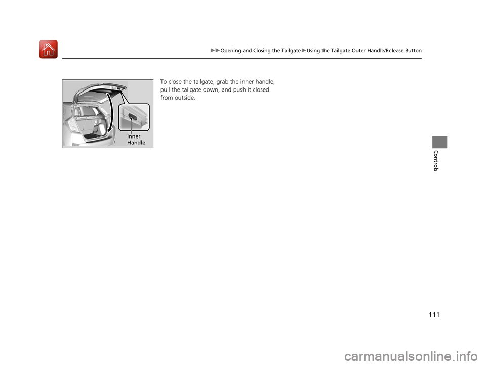 HONDA FIT 2017 3.G Owners Manual 111
uuOpening and Closing the Tailgate uUsing the Tailgate Outer Handle/Release Button
Controls
To close the tailgate, grab the inner handle,
pull the tailgate down, and push it closed
from outside HONDA FIT 2017 3.G Owners Manual 111
uuOpening and Closing the Tailgate uUsing the Tailgate Outer Handle/Release Button
Controls
To close the tailgate, grab the inner handle,
pull the tailgate down, and push it closed
from outside