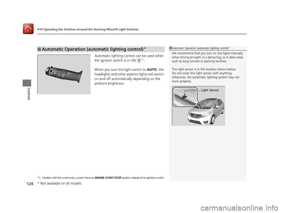 HONDA FIT 2017 3.G User Guide uuOperating the Switches Around the Steering Wheel uLight Switches
124
Controls
Automatic lighting control can be used when
the ignition switch is in ON
(w*1.
When you turn the light switch to AUTO HONDA FIT 2017 3.G User Guide uuOperating the Switches Around the Steering Wheel uLight Switches
124
Controls
Automatic lighting control can be used when
the ignition switch is in ON
(w*1.
When you turn the light switch to AUTO