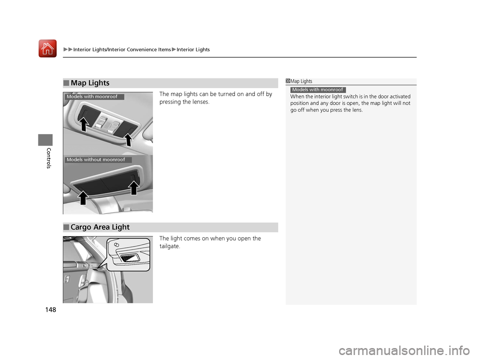 HONDA FIT 2017 3.G Owners Manual uuInterior Lights/Interior Convenience Items uInterior Lights
148
Controls
The map lights can be turned on and off by 
pressing the lenses.
The light comes on when you open the 
tailgate.
■Map Light