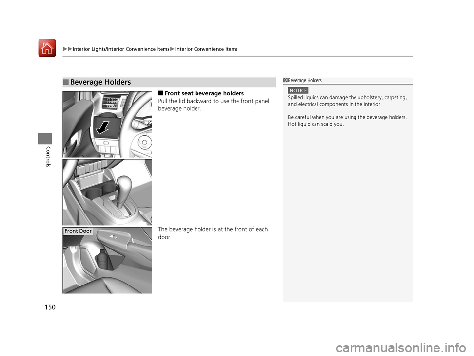 HONDA FIT 2017 3.G Owners Manual uuInterior Lights/Interior Convenience Items uInterior Convenience Items
150
Controls
■Front seat beverage holders
Pull the lid backward to use the front panel
beverage holder.
The beverage holder HONDA FIT 2017 3.G Owners Manual uuInterior Lights/Interior Convenience Items uInterior Convenience Items
150
Controls
■Front seat beverage holders
Pull the lid backward to use the front panel
beverage holder.
The beverage holder