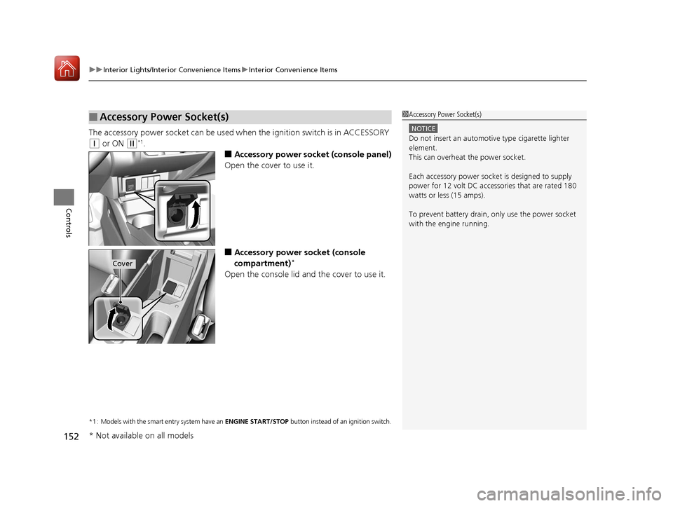 HONDA FIT 2017 3.G Owners Manual uuInterior Lights/Interior Convenience Items uInterior Convenience Items
152
Controls
The accessory power socket can be used wh en the ignition switch is in ACCESSORY 
(q or ON (w*1.
■Accessory powe