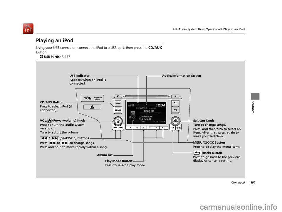 HONDA FIT 2017 3.G Owners Manual 185
uuAudio System Basic Operation uPlaying an iPod
Continued
Features
Playing an iPod
Using your USB connector, connect the iPod to a USB port, then press the CD/AUX
button.
2 USB Port(s) P. 167
U HONDA FIT 2017 3.G Owners Manual 185
uuAudio System Basic Operation uPlaying an iPod
Continued
Features
Playing an iPod
Using your USB connector, connect the iPod to a USB port, then press the CD/AUX
button.
2 USB Port(s) P. 167
U