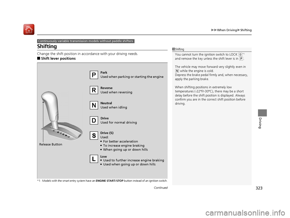HONDA FIT 2017 3.G Owners Manual 323
uuWhen Driving uShifting
Continued
Driving
Shifting
Change the shift position in accordance with your driving needs.
■Shift lever positions
*1 : Models with the smart entry system have an ENGIN HONDA FIT 2017 3.G Owners Manual 323
uuWhen Driving uShifting
Continued
Driving
Shifting
Change the shift position in accordance with your driving needs.
■Shift lever positions
*1 : Models with the smart entry system have an ENGIN