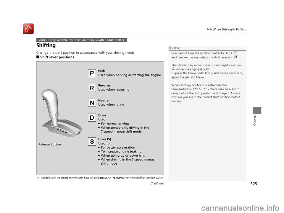 HONDA FIT 2017 3.G Owners Manual 325
uuWhen Driving uShifting
Continued
Driving
Shifting
Change the shift position in accordance with your driving needs.
■Shift lever positions
*1 : Models with the smart entry system have an ENGIN HONDA FIT 2017 3.G Owners Manual 325
uuWhen Driving uShifting
Continued
Driving
Shifting
Change the shift position in accordance with your driving needs.
■Shift lever positions
*1 : Models with the smart entry system have an ENGIN
