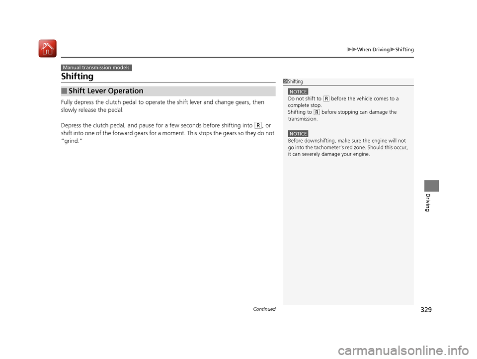 HONDA FIT 2017 3.G Owners Manual 329
uuWhen Driving uShifting
Continued
Driving
Shifting
Fully depress the clutch pedal to operate the shift lever and change gears, then
slowly release the pedal.
Depress the clutch pedal, and pause HONDA FIT 2017 3.G Owners Manual 329
uuWhen Driving uShifting
Continued
Driving
Shifting
Fully depress the clutch pedal to operate the shift lever and change gears, then
slowly release the pedal.
Depress the clutch pedal, and pause