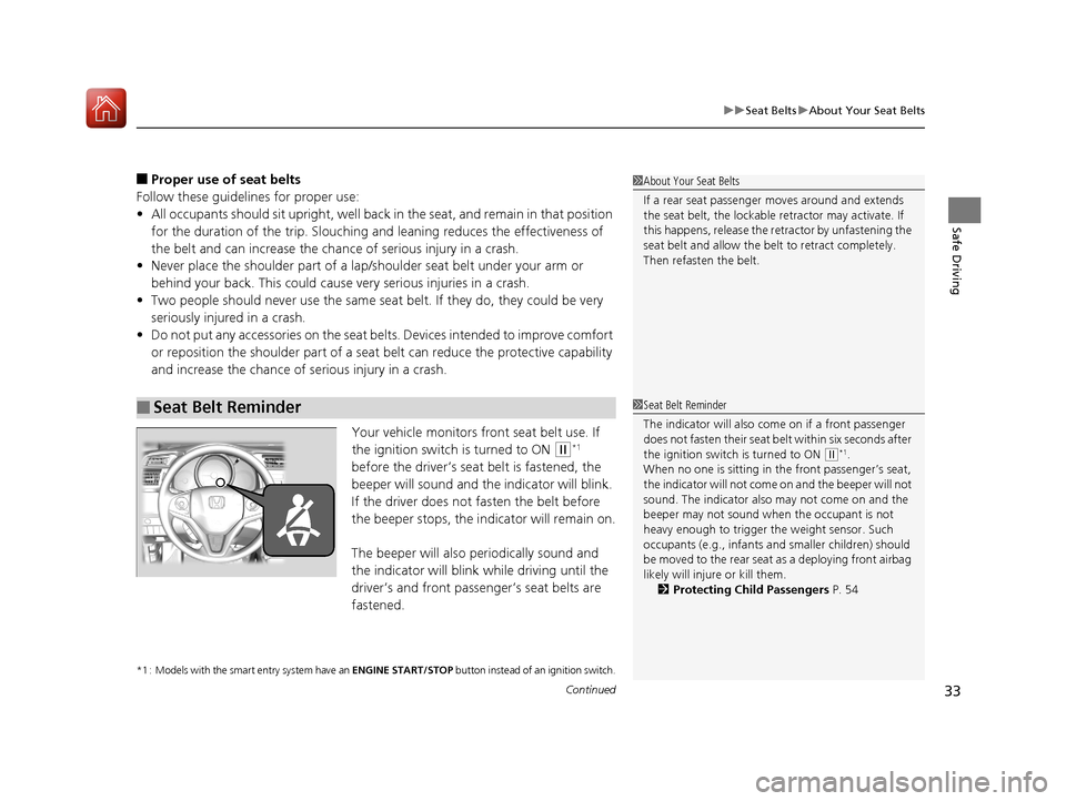 HONDA FIT 2017 3.G Owners Manual Continued33
uuSeat Belts uAbout Your Seat Belts
Safe Driving
■Proper use of seat belts
Follow these guidelines for proper use:
• All occupants should sit upright, well back  in the seat, and remai