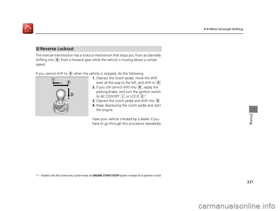 HONDA FIT 2017 3.G Owners Manual 331
uuWhen Driving uShifting
Driving
The manual transmission has a lockout mech anism that stops you from accidentally
shifting into
(R from a forward gear while the ve hicle is moving above a certa HONDA FIT 2017 3.G Owners Manual 331
uuWhen Driving uShifting
Driving
The manual transmission has a lockout mech anism that stops you from accidentally
shifting into
(R from a forward gear while the ve hicle is moving above a certa