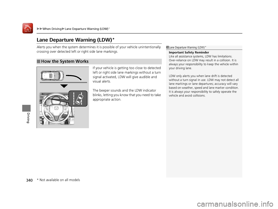 HONDA FIT 2017 3.G Owners Manual 340
uuWhen Driving uLane Departure Warning (LDW)*
Driving
Lane Departure Warning (LDW)*
Alerts you when the system determines it is possible of your vehicle unintentionally
crossing over detected lef HONDA FIT 2017 3.G Owners Manual 340
uuWhen Driving uLane Departure Warning (LDW)*
Driving
Lane Departure Warning (LDW)*
Alerts you when the system determines it is possible of your vehicle unintentionally
crossing over detected lef