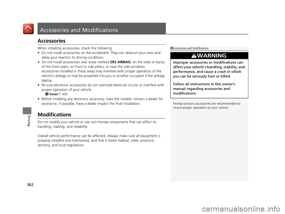 HONDA FIT 2017 3.G Owners Manual 362
Driving
Accessories and Modifications
Accessories
When installing accessories, check the following:
• Do not install accessories on the windshield. They can obstruct your view and
delay your re HONDA FIT 2017 3.G Owners Manual 362
Driving
Accessories and Modifications
Accessories
When installing accessories, check the following:
• Do not install accessories on the windshield. They can obstruct your view and
delay your re