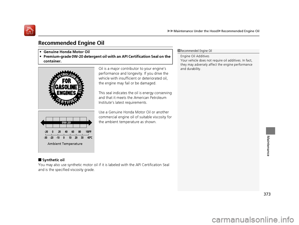 HONDA FIT 2017 3.G Owners Manual 373
uuMaintenance Under the Hood uRecommended Engine Oil
Maintenance
Recommended Engine Oil
Oil is a major contributor to your engine’s
performance and longevity. If you drive the
vehicle with ins HONDA FIT 2017 3.G Owners Manual 373
uuMaintenance Under the Hood uRecommended Engine Oil
Maintenance
Recommended Engine Oil
Oil is a major contributor to your engine’s
performance and longevity. If you drive the
vehicle with ins