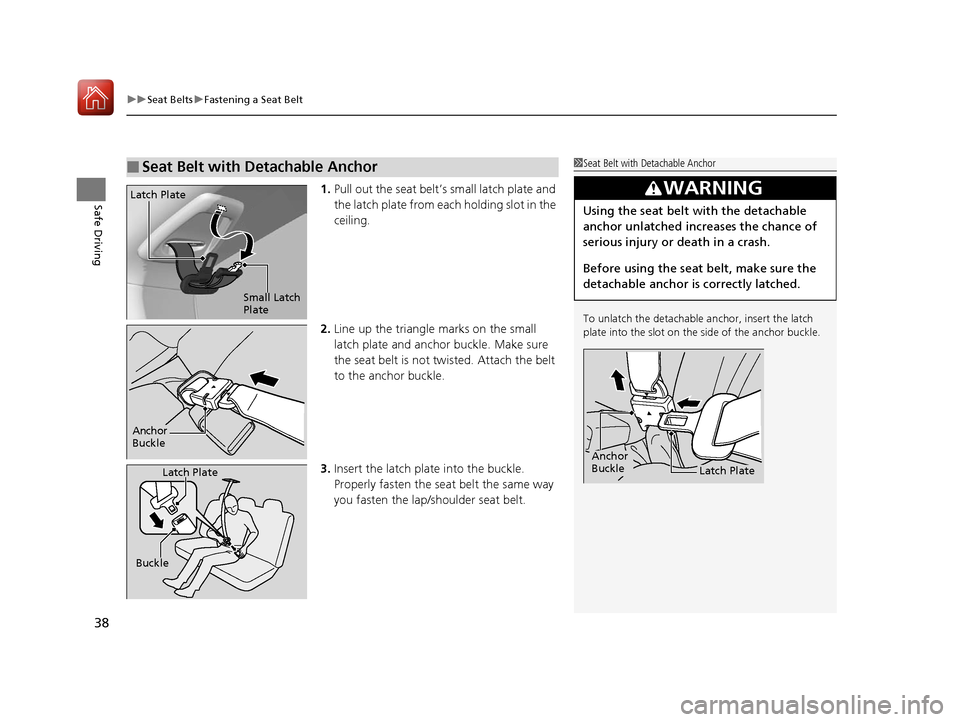 HONDA FIT 2017 3.G Owners Guide uuSeat Belts uFastening a Seat Belt
38
Safe Driving1. Pull out the seat belt’s small latch plate and 
the latch plate from each holding slot in the 
ceiling.
2. Line up the triangle marks on the sma