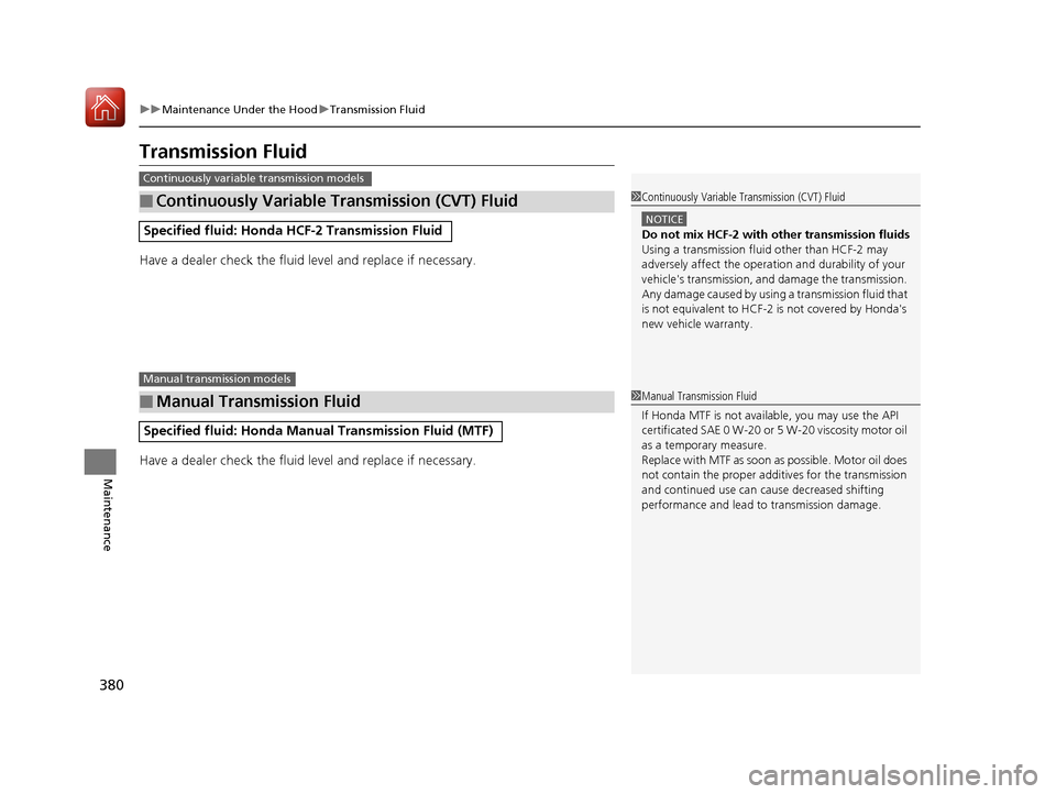 HONDA FIT 2017 3.G Owners Manual 380
uuMaintenance Under the Hood uTransmission Fluid
Maintenance
Transmission Fluid
Have a dealer check the fluid level and replace if necessary.
Have a dealer check the fluid level and replace if nec HONDA FIT 2017 3.G Owners Manual 380
uuMaintenance Under the Hood uTransmission Fluid
Maintenance
Transmission Fluid
Have a dealer check the fluid level and replace if necessary.
Have a dealer check the fluid level and replace if nec
