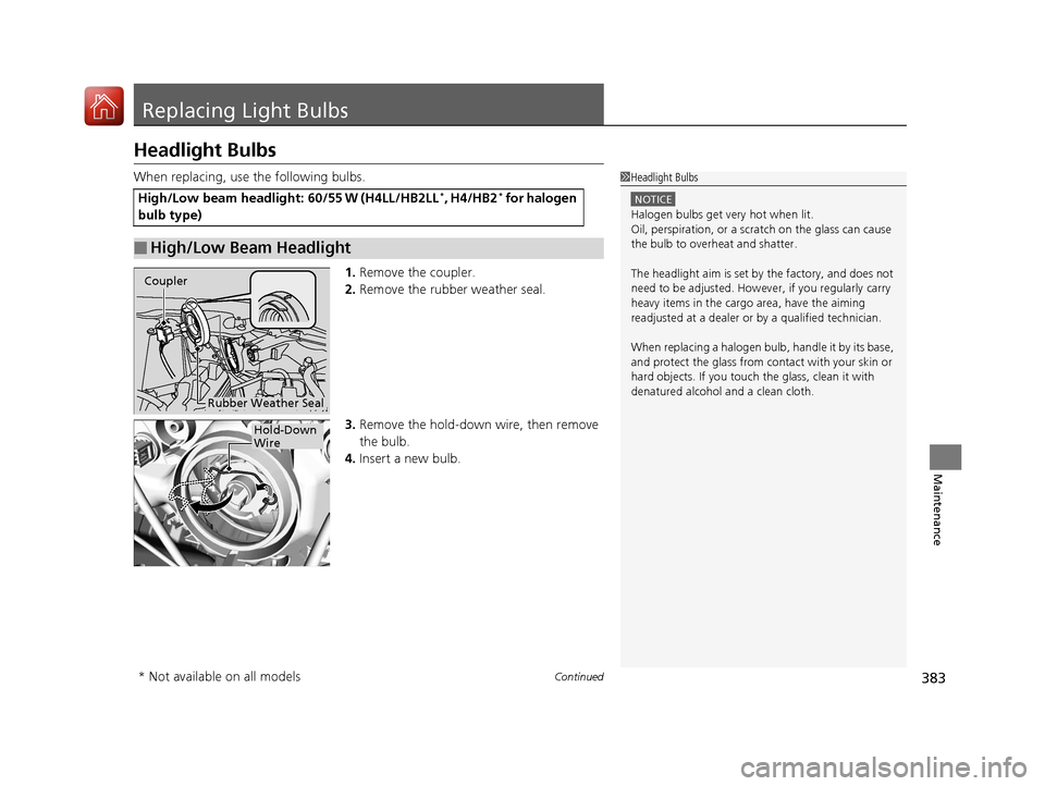 HONDA FIT 2017 3.G Owners Manual 383Continued
Maintenance
Replacing Light Bulbs
Headlight Bulbs
When replacing, use the following bulbs.1.Remove the coupler.
2. Remove the rubber weather seal.
3. Remove the hold-down wire, then remov HONDA FIT 2017 3.G Owners Manual 383Continued
Maintenance
Replacing Light Bulbs
Headlight Bulbs
When replacing, use the following bulbs.1.Remove the coupler.
2. Remove the rubber weather seal.
3. Remove the hold-down wire, then remov